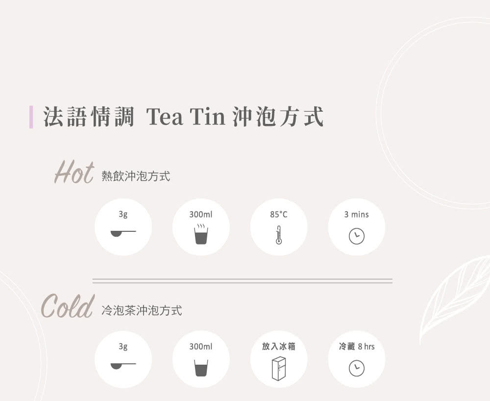 法語情調 Tea Tin 沖泡方式 Hot 熱飲沖泡方式 Cold 冷泡茶冲泡方式 放入冰箱 冷藏8 hrs 