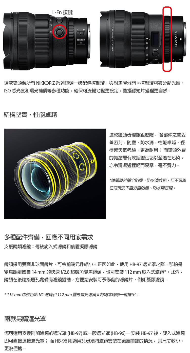 變焦距離始自14 mm的快速f2.8 超廣角變焦鏡頭,也可安裝112mm旋入式濾鏡。此外,