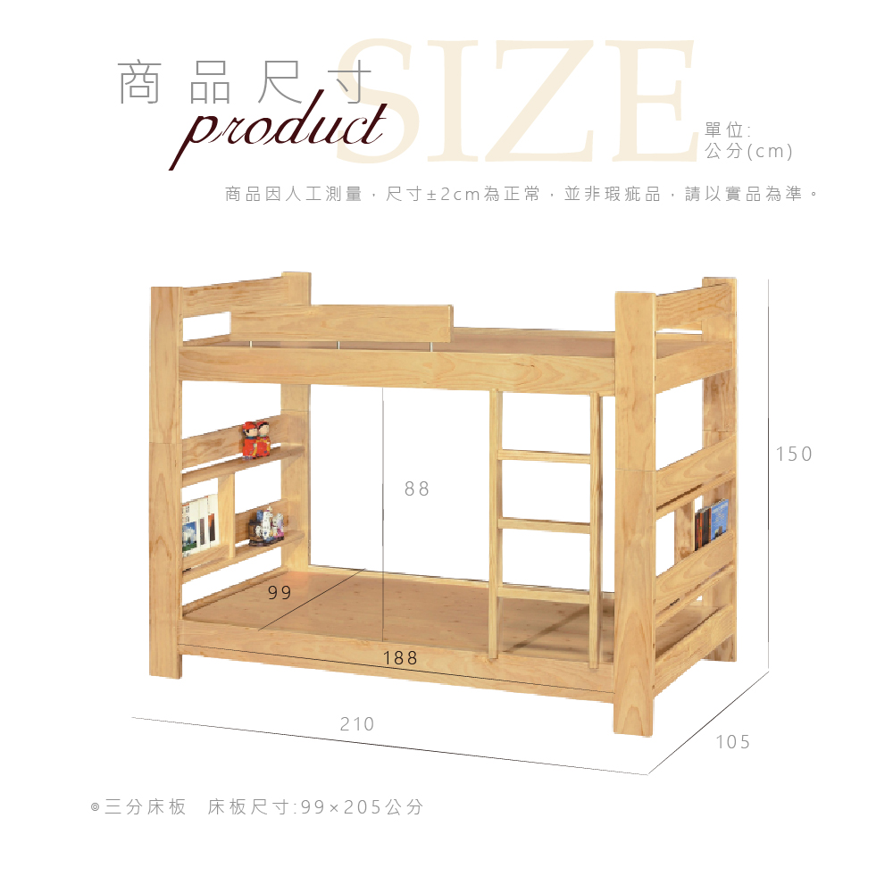 商品尺寸單位:公分(cm)商品因人工測量,尺寸±2cm為正常,並非瑕疵品,請以實品為準9921018815088三分床板 床板尺寸:99x205公分105