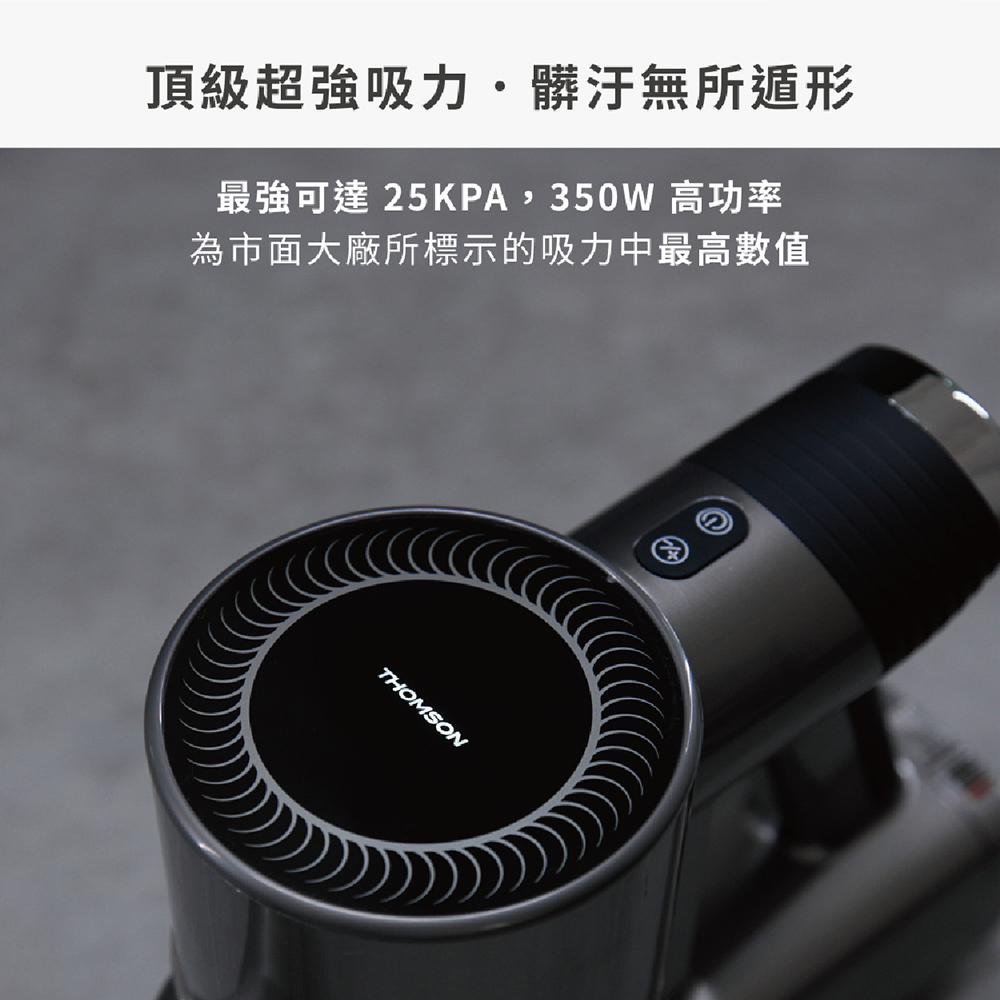 頂級超強吸力,髒汙無所遁形 最強可達25KPA,350W 高功率 為市面大廠所標示的吸力中最高數值 