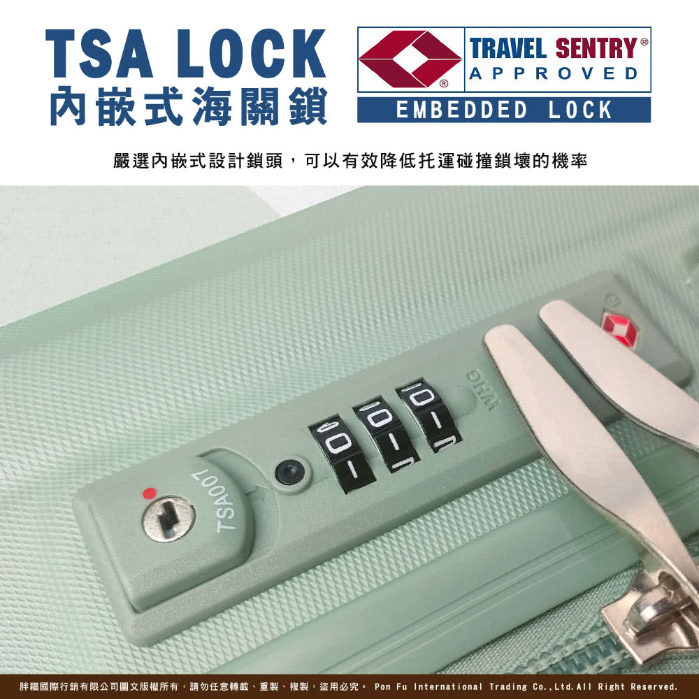 內嵌式海關鎖 嚴選內嵌式設計鎖頭,可以有效降低托運碰撞鎖壞的機率 胖福國際行銷有限公司圖文版權所有,請勿任意轉載、重製、複製,盜用必究。 Pon Fu International Trading Co.,Ltd.All Right Reserved. 