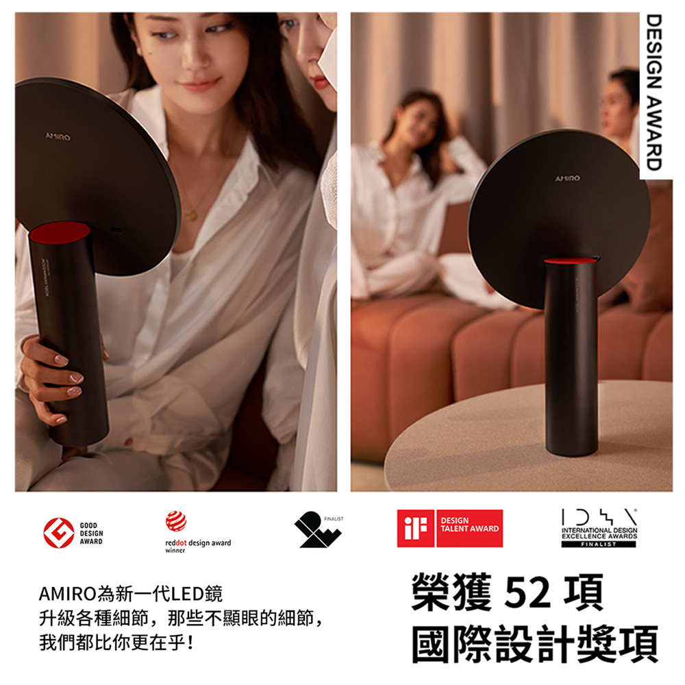 AMIRO為新一代LED鏡 升級各種細節,那些不顯眼的細節, 我們都比你更在乎 榮獲52 項 國際設計獎項 