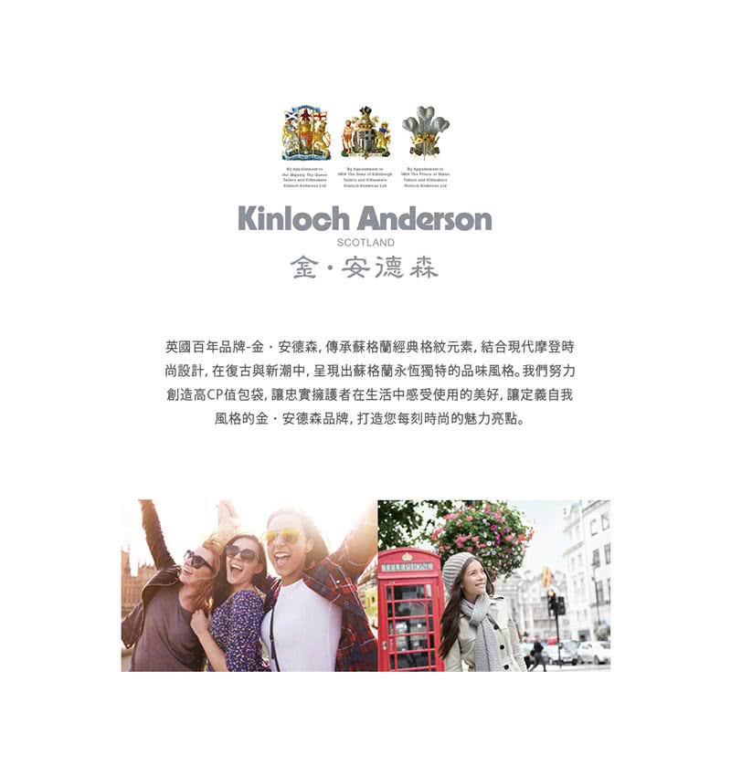 金。安德森 英國百年品牌金,安德森,傳承蘇格蘭經典格紋元素,結合現代摩登時 尚設計,在復古與新潮中,呈現出蘇格蘭永恆獨特的品味風格。我們努力 創造高CP值包袋,讓忠實擁護者在生活中感受使用的美好, 讓定義自我 風格的金,安德森品牌,打造您每刻時尚的魅力亮點。 