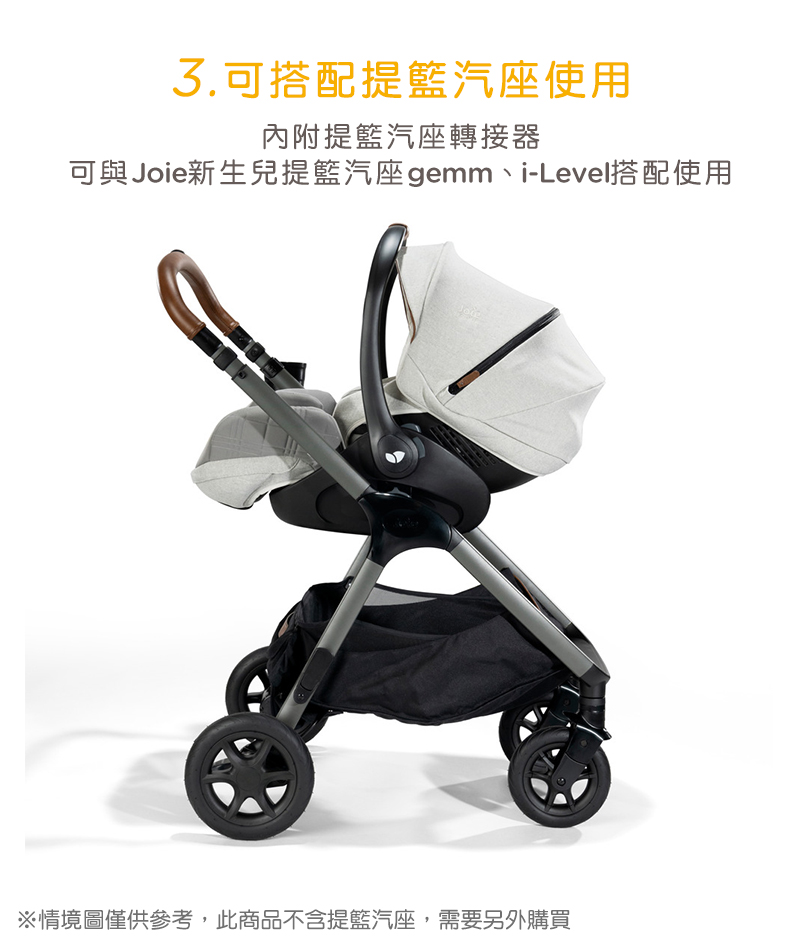 3.可搭配提籃汽座使用 內附提籃汽座轉接器 可與Joie新生兒提籃汽座gemm、iLevel搭配使用 情境圖僅供參考,此商品不含提籃汽座,需要另外購買 