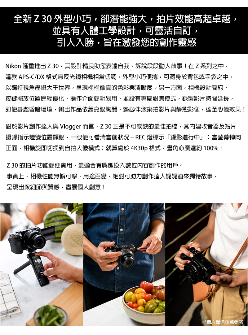 對於影片創作達人與 Vlogger 而言,Z 30 正是不可或缺的最佳拍檔,其內建收音器及短片
