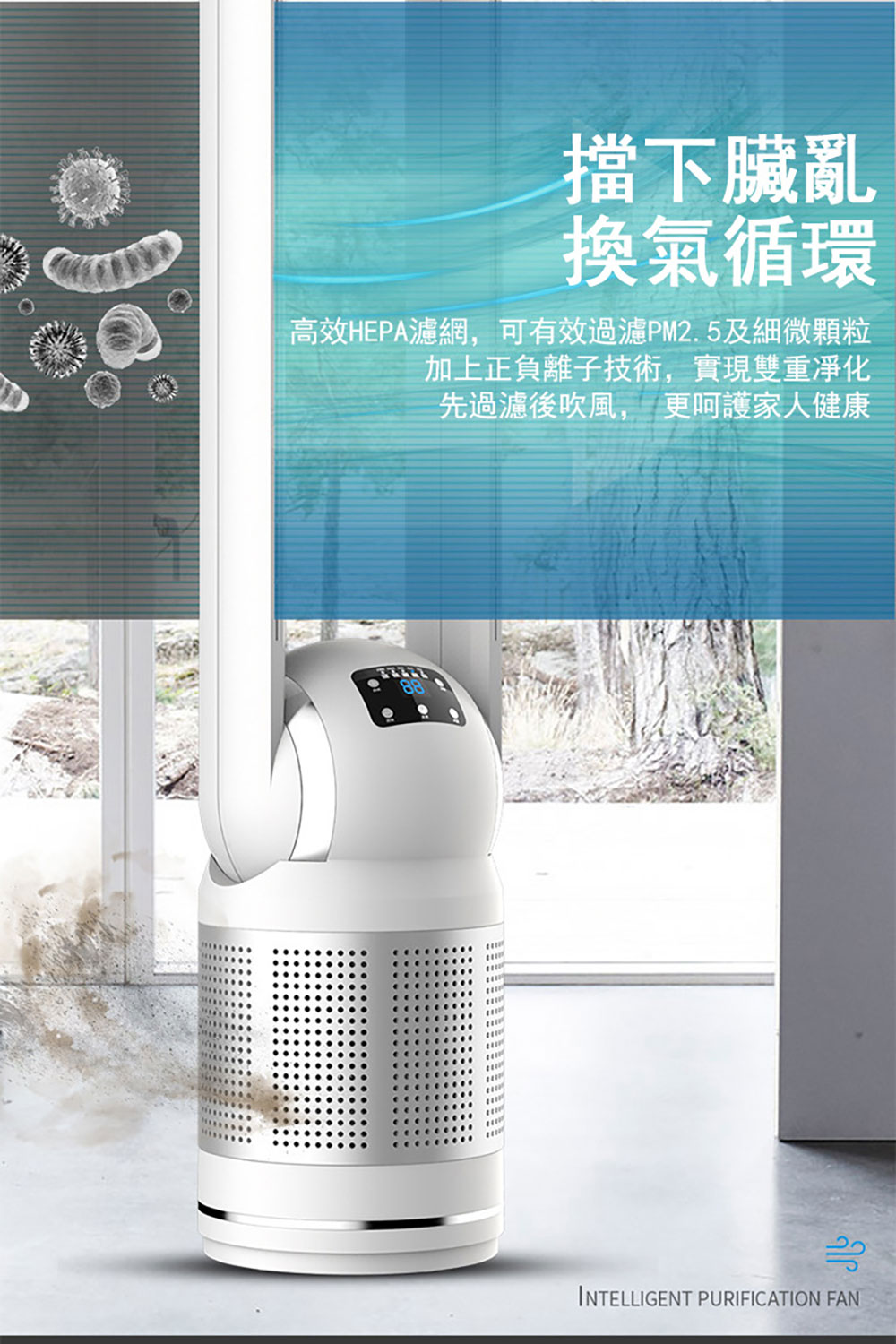 擋下臟亂 換氣循環 高效HEPA濾網,可有效過濾PM2.5及細微顆粒 加上正負離子技術,實現雙重淨化 先過濾後吹風,更呵護家人健康 