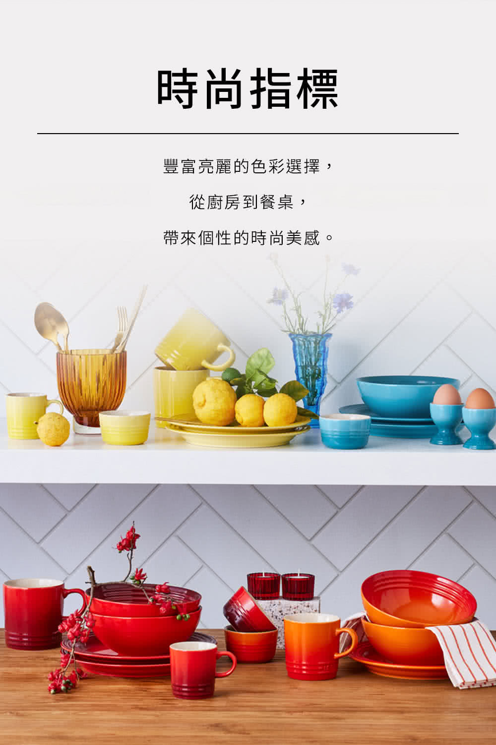 時尚指標 豐富亮麗的色彩選擇, 從廚房到餐桌, 帶來個性的時尚美感。 