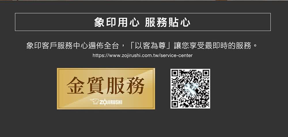 象印用心 服務貼心 象印客戶服務中心遍佈全台,以客為尊讓您享受最即時的服務。 金質服務