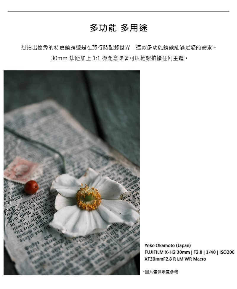 圖片僅供示意參考 多功能 多用途 30mm 焦距加上 11 微距意味著可以輕鬆拍攝任何主體。 想拍出優秀的特寫鏡頭還是在旅行時記錄世界,這款多功能鏡頭能滿足您的需求。 