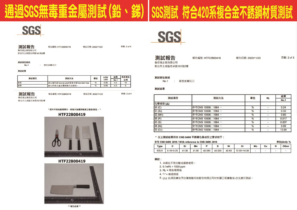 通過G無毒重鉛、 SGS測試 符合420系複材質測試SGS測試報SGS告 HTF2200419202211/23新1號2樓合切刀測試有限公司新北市土101號2樓 HTF228004182022/11/23頁數 2 of3 衛生單位测试No.1銀色金屬切刀衛生福利部103190116910金屬方法測試報告報告編號 HTF22B00419報告日期: 2022/11/23測試結果:企業有限公司新北市土城區忠承路101號2樓測試成份A 示表示為實際檢測標/HTF22B00419結果测试方法單位No.1 )(Mn)() 10006金 10006 10006:CNS 10006:1984198460.600.017(S)CNS 10006: 19640.007 ()路()CNS 10006:1964CNS 10006:1984。%13.94 以上測試結果符合CNS  不銹鋼化學成份之要求如下:參考 CNS 8499 2016/ With reference to CNS 8499: 2016TypeCSiPSNI   001.00  Cr12.00-14.00MoN備註:HTF22B004191. 本報告使用。%  1000 ppm3.   報告4.  = 無规格值5. (A):此台灣檢驗科技股份有限公司材料工程實驗室-台北測試。單位(:%Other