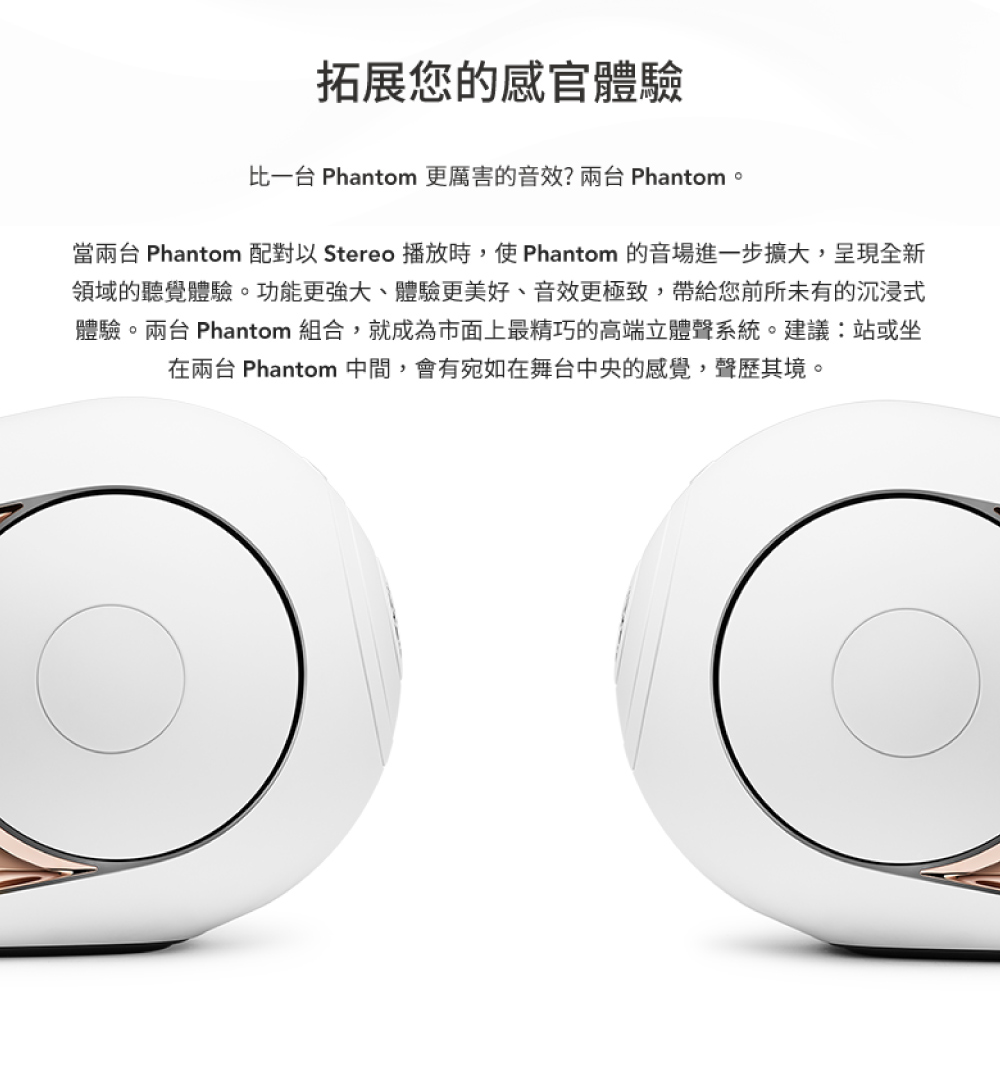 當兩台 Phantom 配對以 Stereo 播放時,使 Phantom 的音場進一步擴大,呈現全新