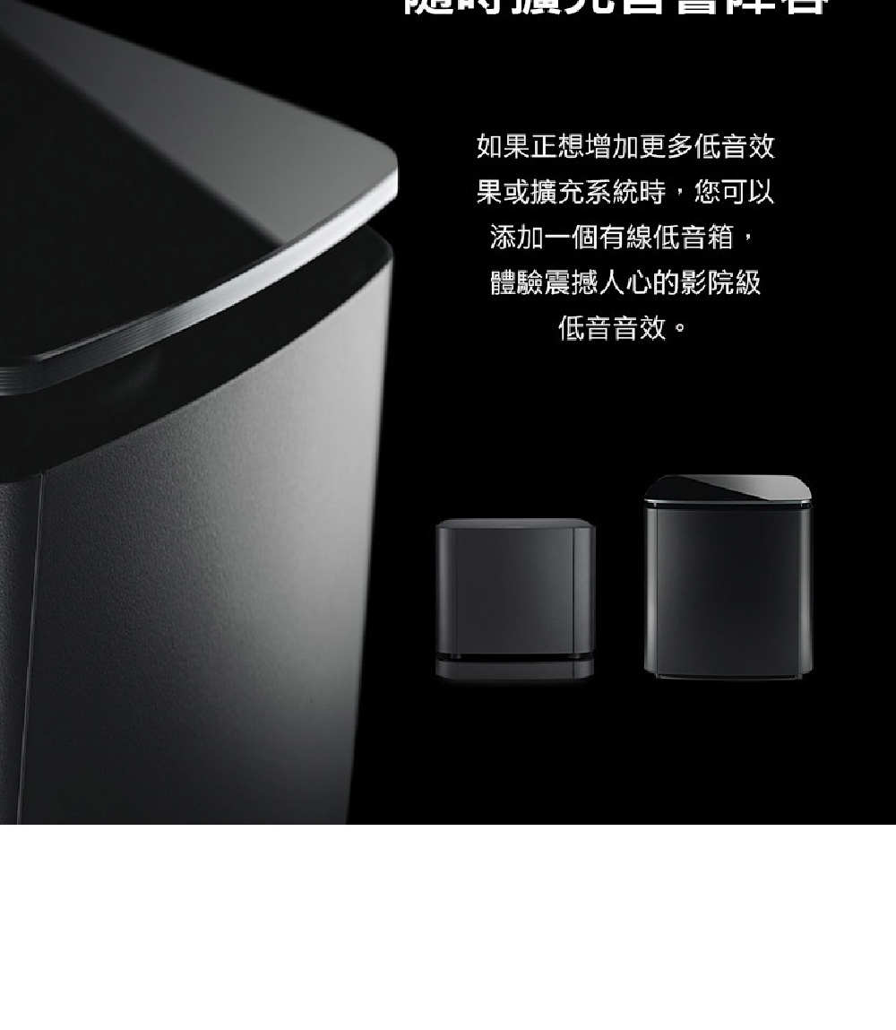 如果正想增加更多低音效 果或擴充系統時,您可以 添加一個有線低音箱, 體驗震撼人心的影院級 低音音效。 