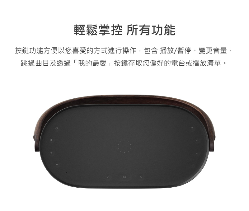 輕鬆掌控 所有功能 按鍵功能方便以您喜愛的方式進行操作,包含 播放暫停、變更音量、 跳過曲目及透過我的最愛按鍵存取您偏好的電台或播放清單。