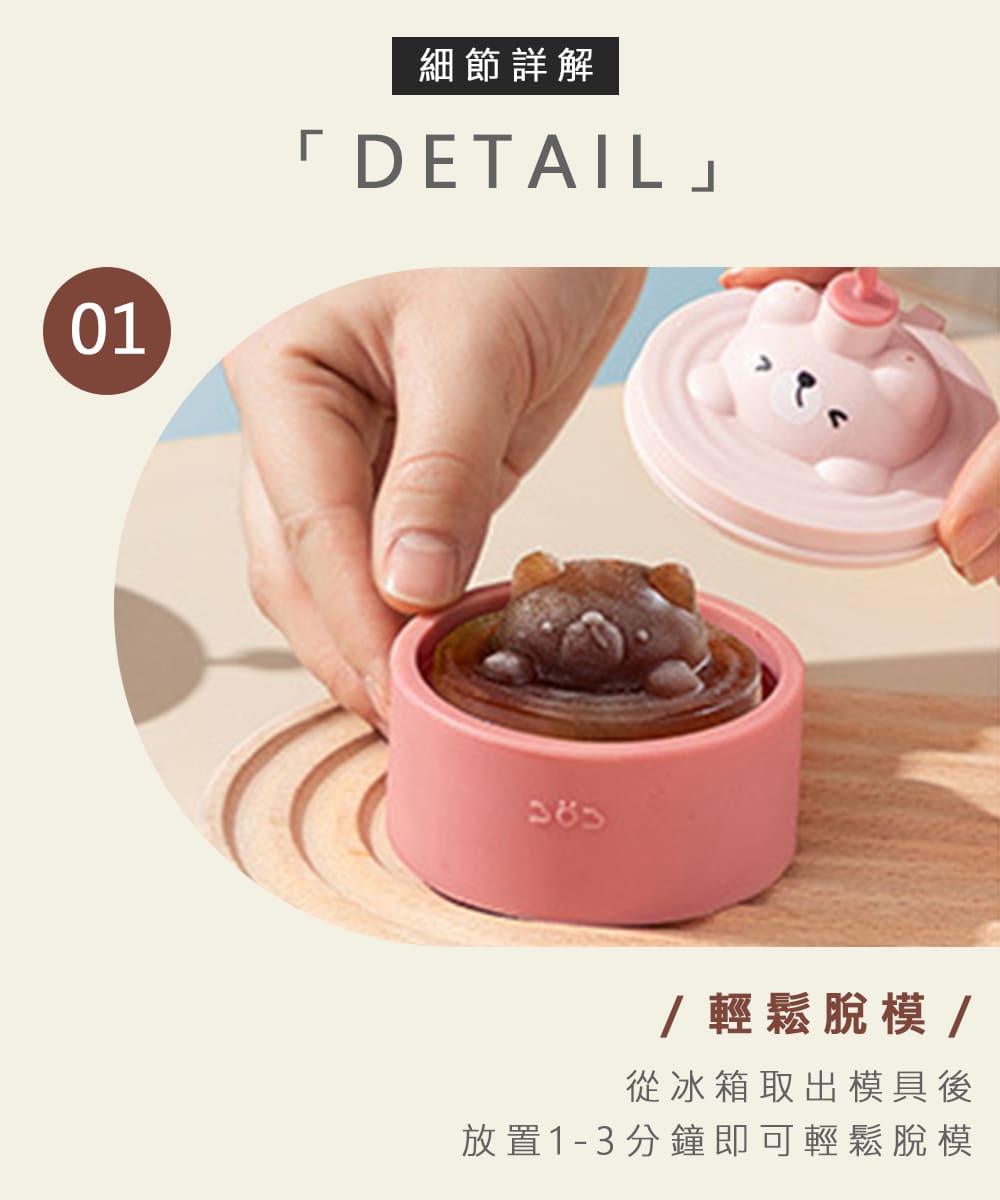細節詳解 輕鬆脫模 從冰箱取出模具後 放置13分鐘即可輕鬆脫模 