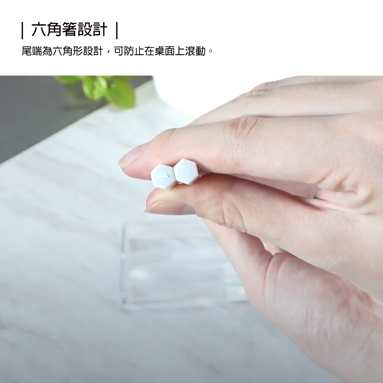 六角箸設計 尾端為六角形設計,可防止在桌面上滾動。 
