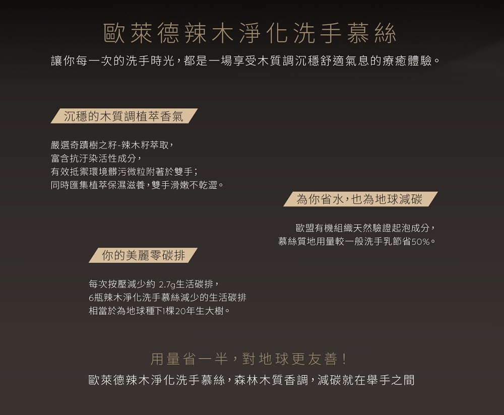 讓你每一次的洗手時光,都是一場享受木質調沉穩舒適氣息的療癒體驗。