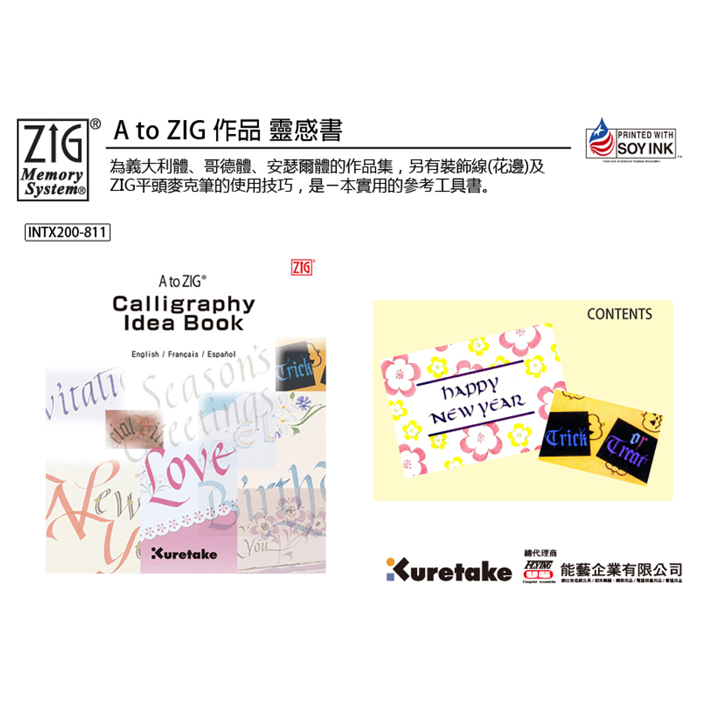 A to ZIG 作品 靈感書 為義大利體、哥德體、安瑟爾體的作品集,另有裝飾線花邊及 ZIG平頭麥克筆的使用技巧,是一本實用的參考工具書。 總代理商 能藝企業有限公司 