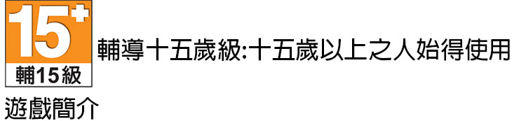 輔導十五歲級十五歲以上之人始得使用 輔15級 遊戲簡介