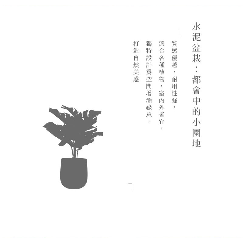 水泥盆栽都會中的小園地 質感優越,耐用性強, 適合各種植物,室内外皆宜 獨特設計爲空間增添綠意, 打造自然美感 