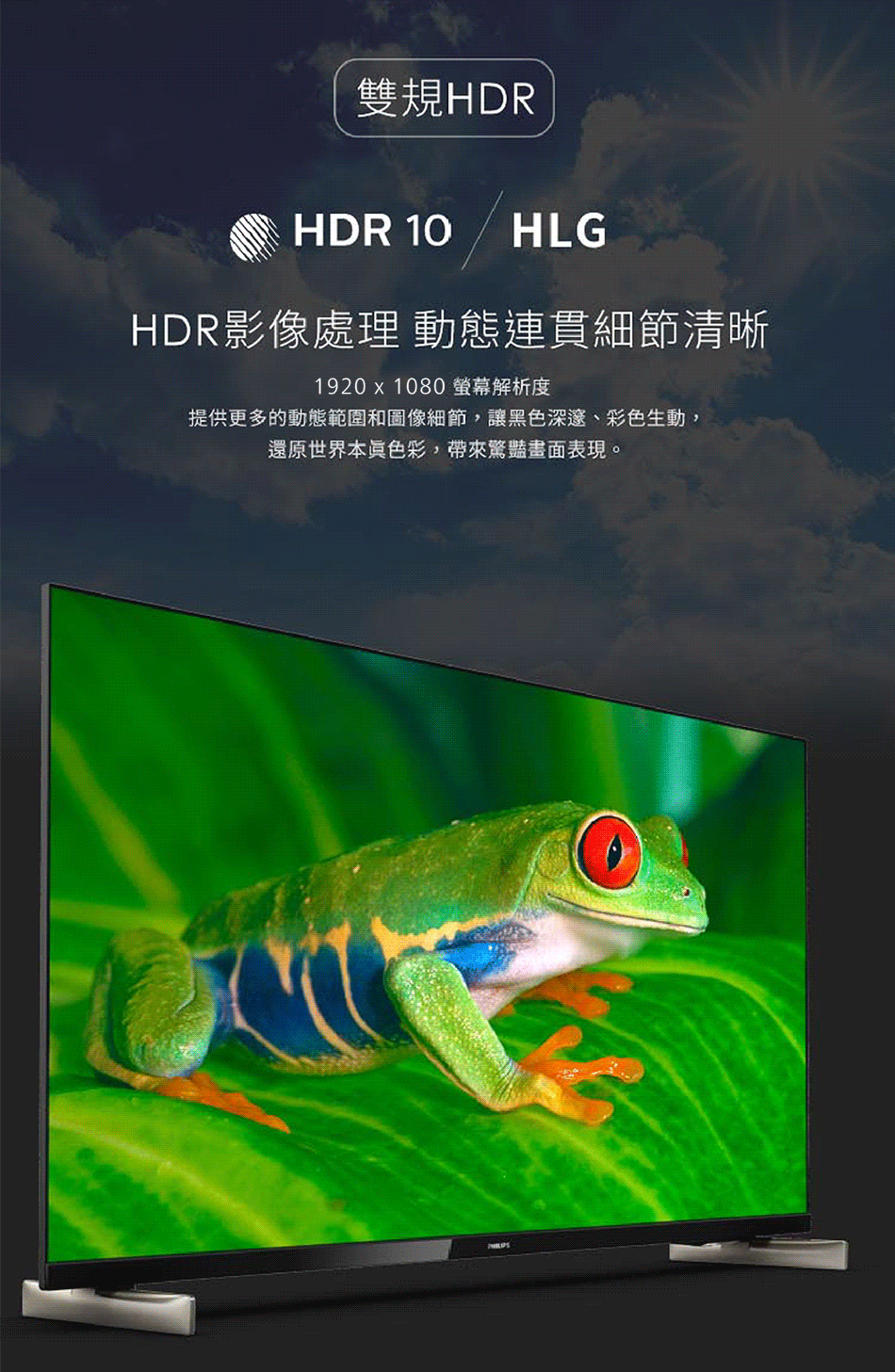 雙規HDR HDR影像處理 動態連貫細節清晰 1920x1080 螢幕解析度 提供更多的動態範圍和圖像細節,讓黑色深邃、彩色生動, 還原世界本眞色彩,帶來驚豔畫面表現。 