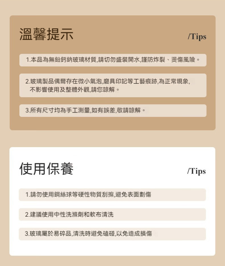 1.本品為無鉛鈣鈉玻璃材質,請切勿盛裝開水,謹防炸裂、燙傷風險。