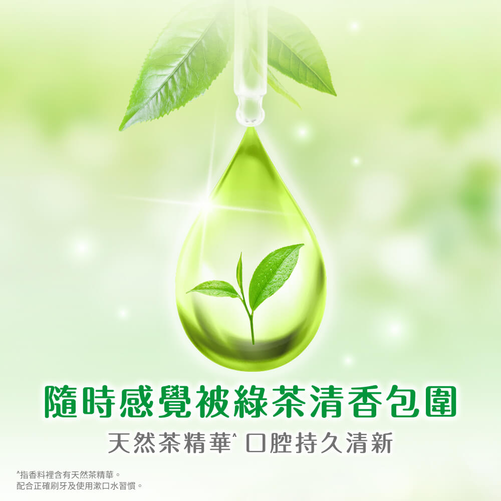 隨時感覺被綠茶清香包圍 天然茶精華 口腔持久清新 指香料裡含有天然茶精華。 配合正確刷牙及使用漱口水習慣。 