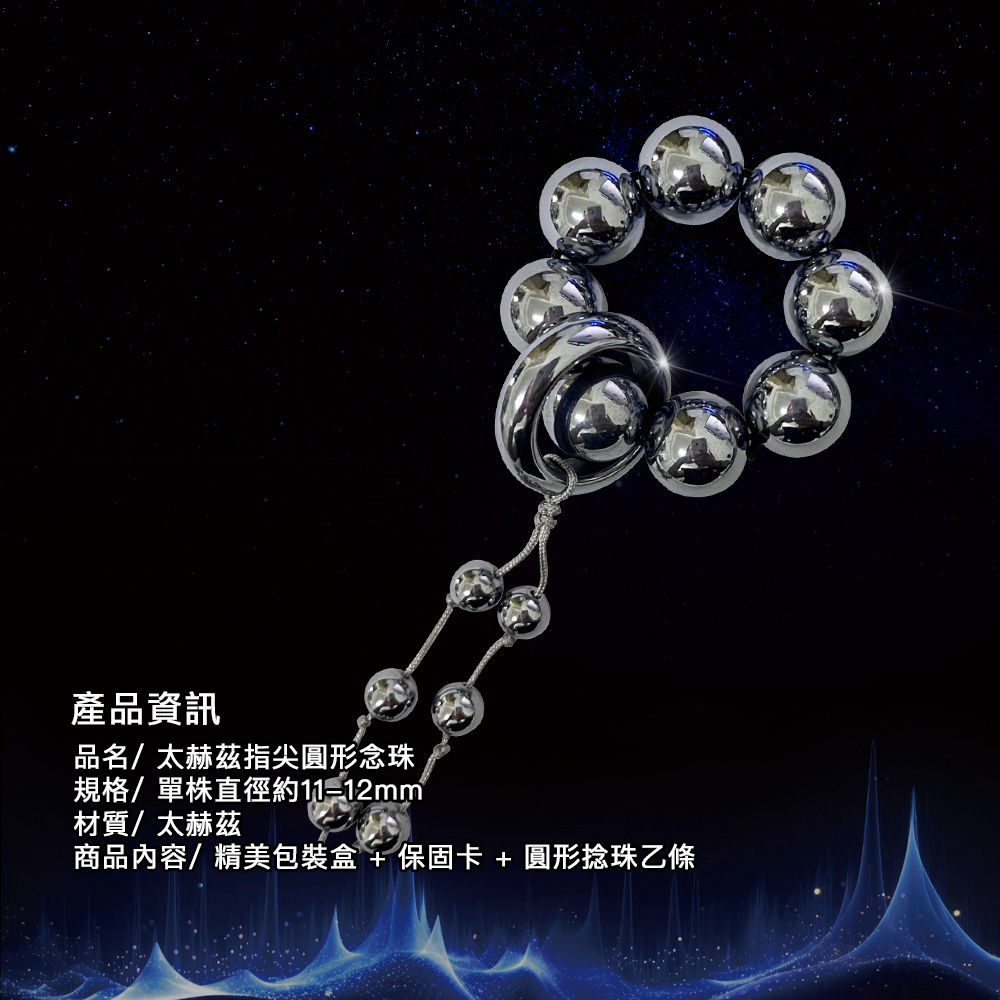 產品資訊 品名太赫茲指尖圓形念珠 規格單株直徑約1112mm 材質太赫茲 商品內容精美包裝盒  保固卡  圓形捻珠乙條 