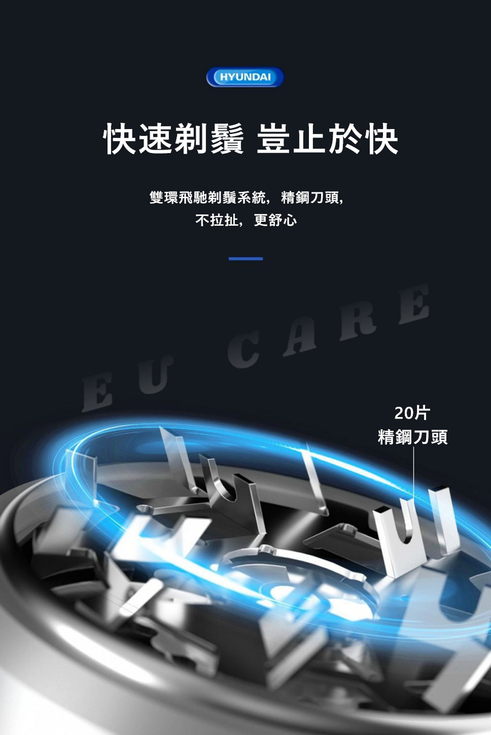 快速剃鬚 豈止於快 雙環飛馳剃鬚系統,精鋼刀頭, 不拉扯,更舒心 精鋼刀頭 
