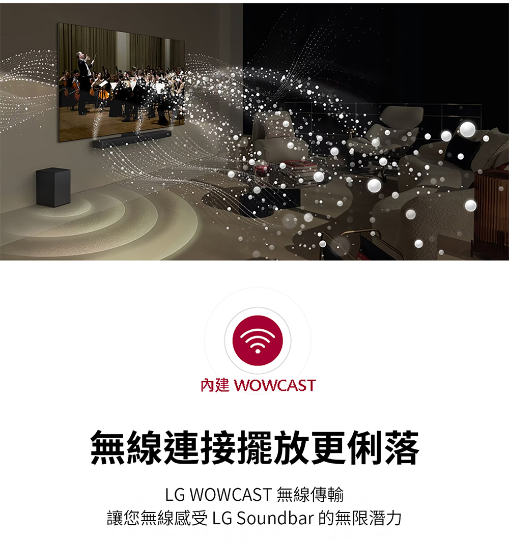 內建 WOWCAST 無線連接擺放更俐落 LG WOWCAST 無線傳輸 讓您無線感受 LG Soundbar 的無限潛力
