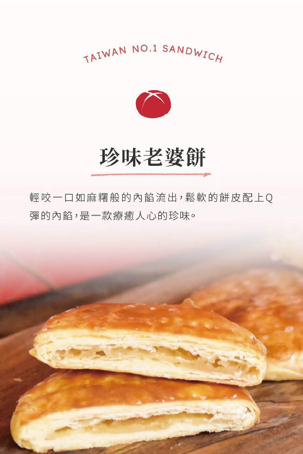 珍味老婆餅 輕咬一口如麻糬般的內餡流出,鬆軟的餅皮配上Q 彈的內餡,是一款療癒人心的珍味。 