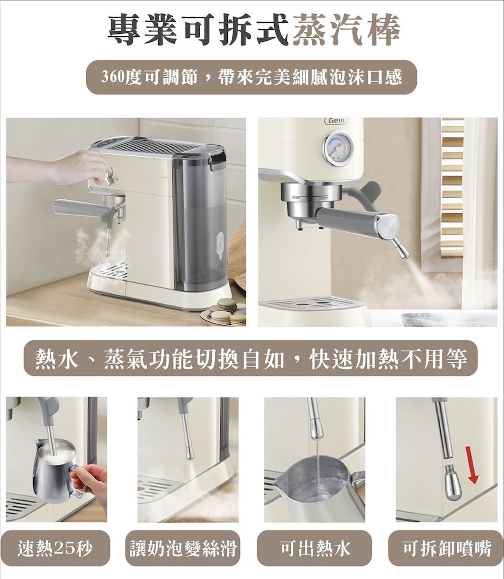專業可拆式蒸汽棒 360度可調節,帶來完美細膩泡沫口感 熱水、蒸氣功能切換自如,快速加熱不用等 速熱25秒 讓奶泡變絲滑 可出熱水 可拆卸噴嘴 