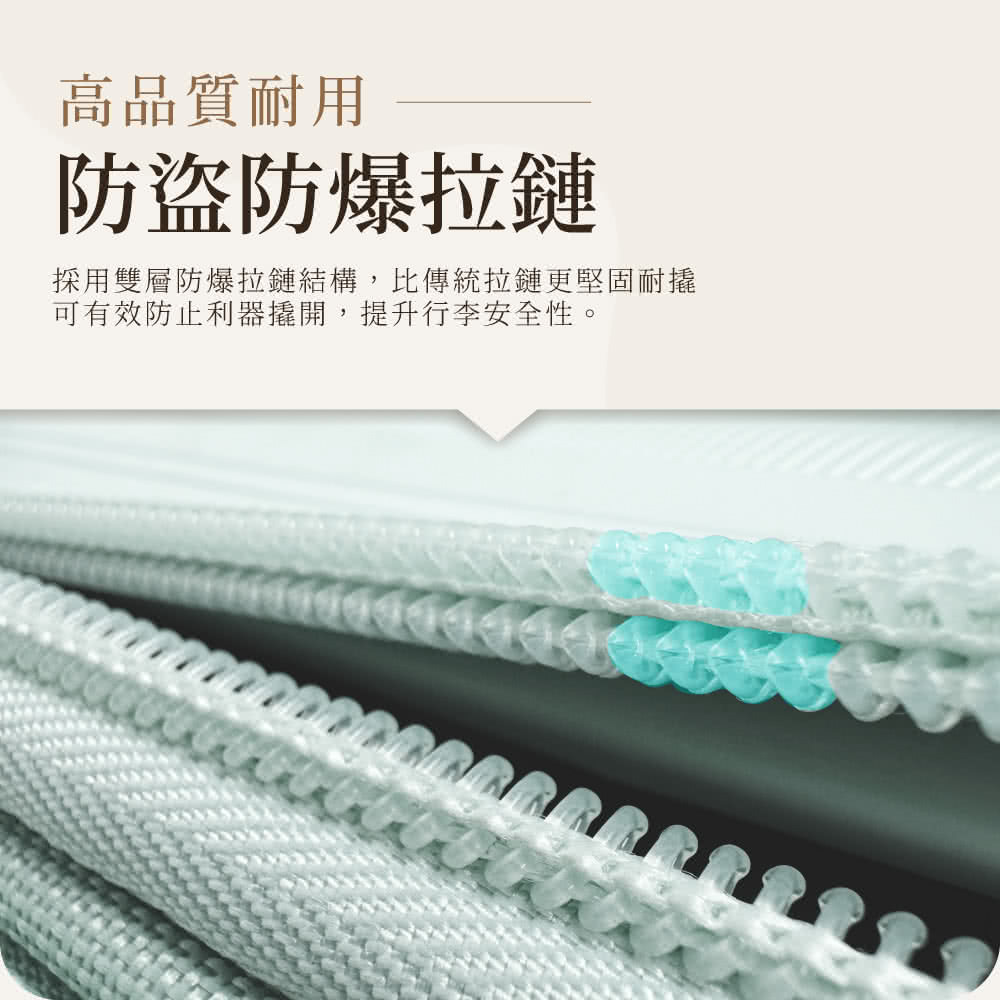 高品質耐用 防盜防爆拉鏈 採用雙層防爆拉鏈結構,比傳統拉鏈更堅固耐撬 可有效防止利器撬開,提升行李安全性。 