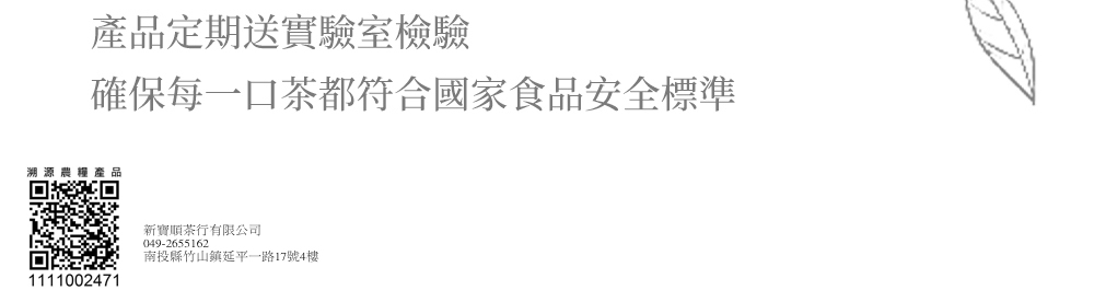 產品定期送實驗室檢驗 確保每一口茶都符合國家食品安全標準 新寶順茶行有限公司 南投縣竹山鎮延平一路17號4樓 