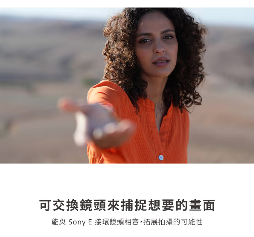 可交換鏡頭來捕捉想要的畫面 能與 Sony E 接環鏡頭相容,拓展拍攝的可能性 