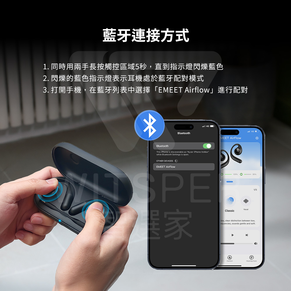 藍牙連接方式 1. 同時用兩手長按觸控區域5秒,直到指示燈閃爍藍色 2. 閃爍的藍色指示燈表示耳機處於藍牙配對模式 3. 打開手機,在藍牙列表中選擇EMEET Airflow進行配對 OTHER DEVICES 柴 