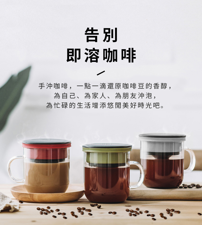 告別 即溶咖啡 手沖咖啡,一點一滴還原咖啡豆的香醇, 為自己、為家人、為朋友沖泡, 為忙碌的生活增添悠閒美好時光吧。 
