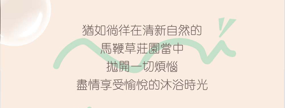 猶如徜徉在清新自然的 馬鞭草莊園當中 拋開一切煩惱 盡情享受愉悅的沐浴時光