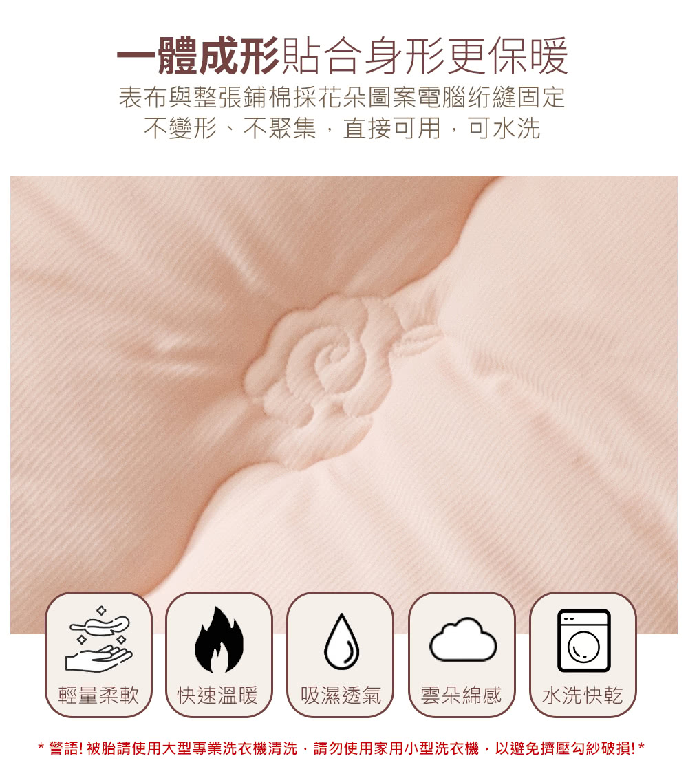 警語被胎請使用大型專業洗衣機清洗,請勿使用家用小型洗衣機,以避免擠壓勾紗破損