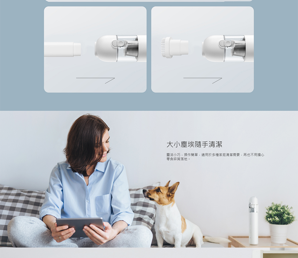 大小塵埃隨手清潔 靈活小巧,操作簡單,適用於多種家庭清潔需要,再也不用擔心 零食碎屑落地。 