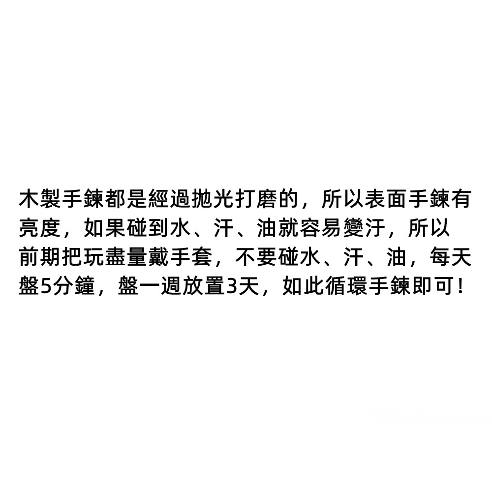 æ¨è£½æéé½æ¯ç¶éæåæç£¨ç,æä»¥è¡¨é¢æéæ äº®åº¦,å¦æç¢°å°æ°´ãæ±ãæ²¹å°±å®¹æè®æ±,æä»¥ åææç©ç¡éæ´æå¥,ä¸è¦ç¢°æ°´ãæ±ãæ²¹,æ¯å¤© ç¤5åé,ç¤ä¸é±æ¾ç½®3å¤©,å¦æ­¤å¾ªç°æéå³å¯ 