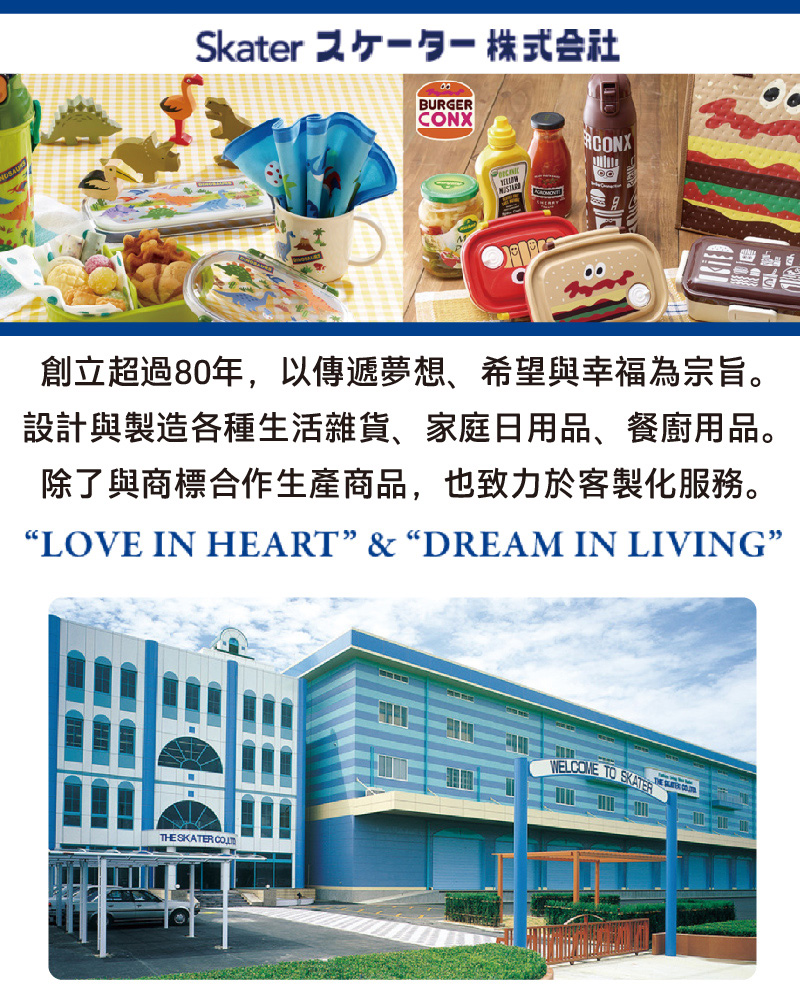 Skater åä¸åº æ ªå¼ä¼ç¤¾ åµç«è¶é80å¹´,ä»¥å³éå¤¢æ³ãå¸æèå¹¸ç¦çºå®æ¨ã è¨­è¨èè£½é åç¨®çæ´»éè²¨ãå®¶åº­æ¥ç¨åãé¤å»ç¨åã é¤äºèåæ¨åä½çç¢åå,ä¹è´åæ¼å®¢è£½åæåã 