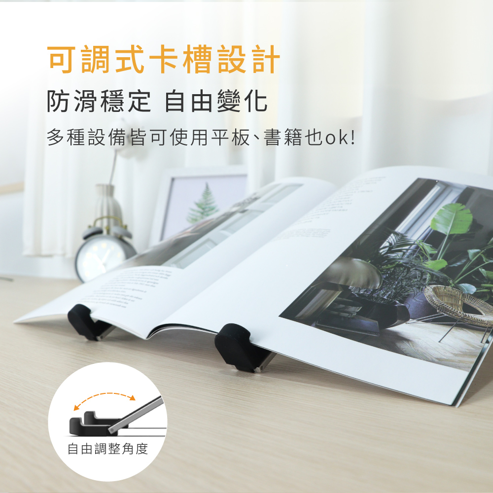 可調式卡槽設計 防滑穩定 自由變化 多種設備皆可使用平板、書籍也ok 自由調整角度 
