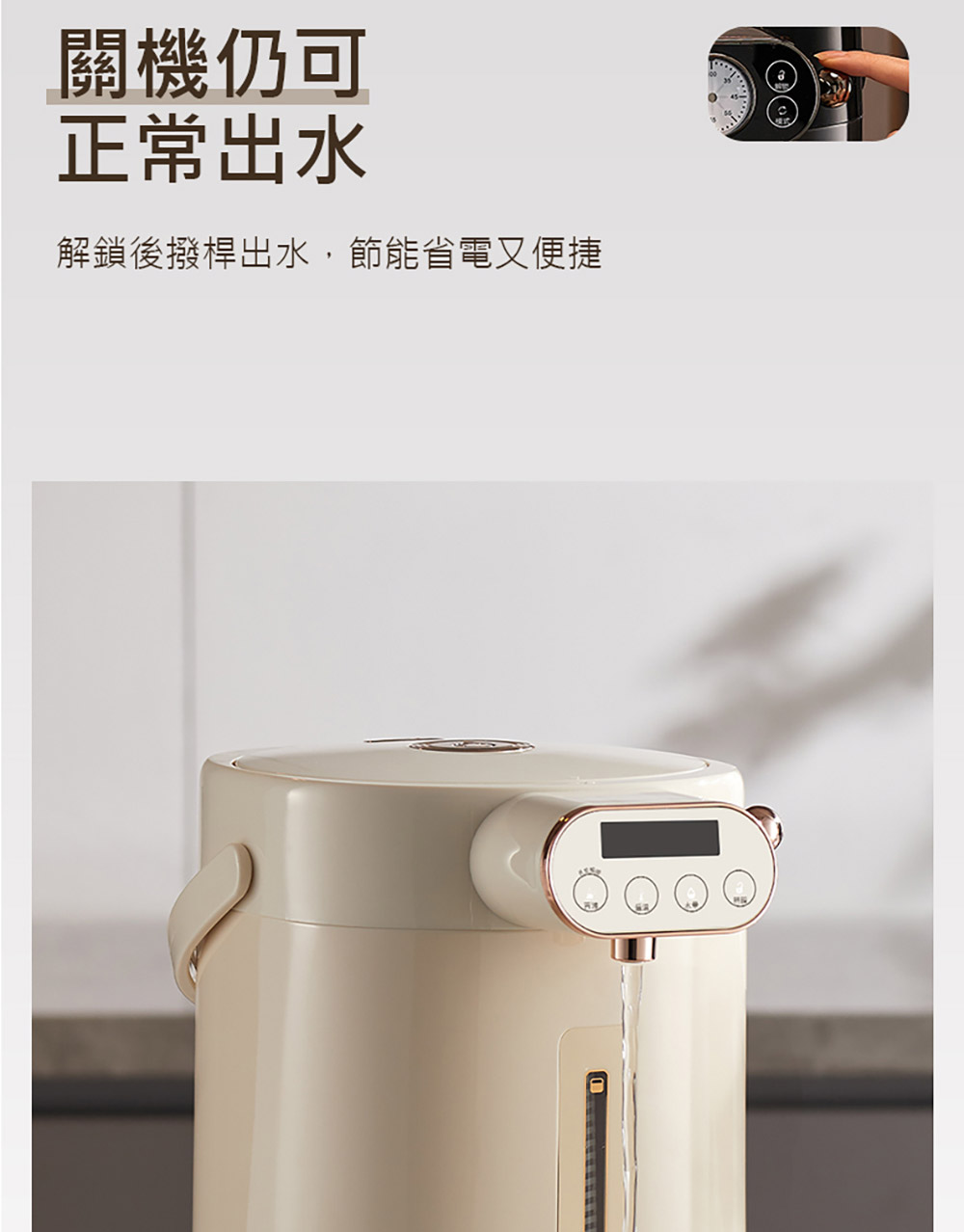 關機仍可 正常出水 解鎖後撥桿出水,節能省電又便捷 