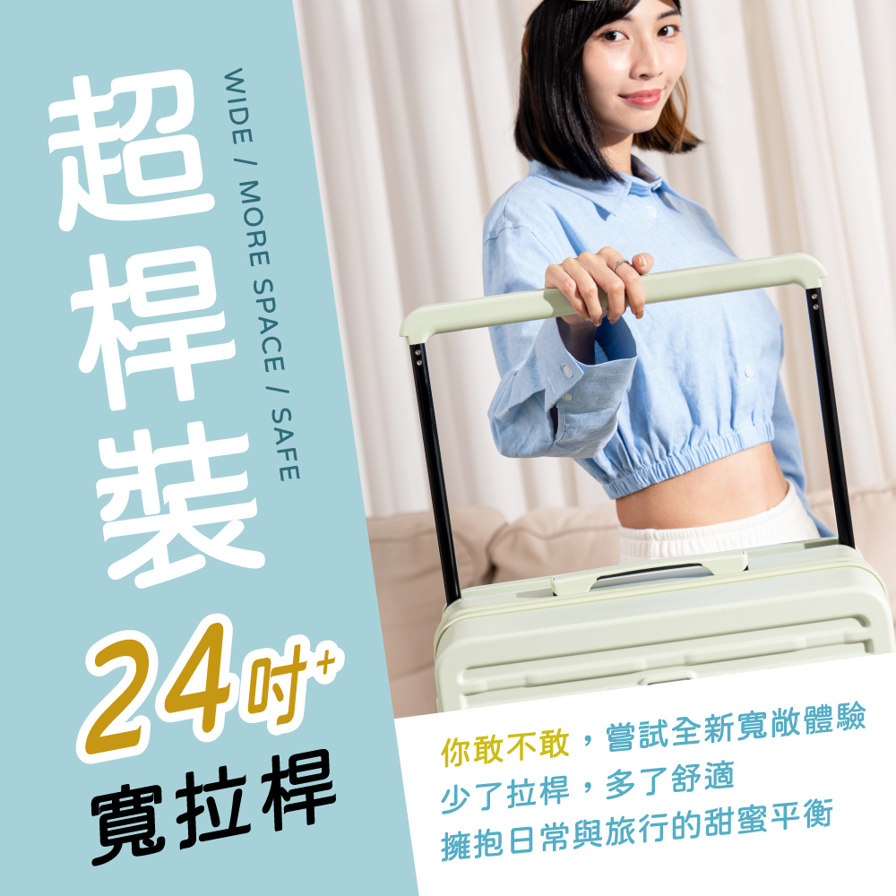 超桿裝 擁抱日常與旅行的甜蜜平衡 寬拉桿 你敢不敢,嘗試全新寬敞體驗 少了拉桿,多了舒適 