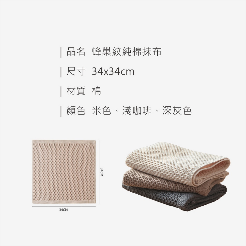 品名 蜂巢紋純棉抹布 尺寸 34x34cm 材質 棉 顏色 米色、淺咖啡、深灰色 