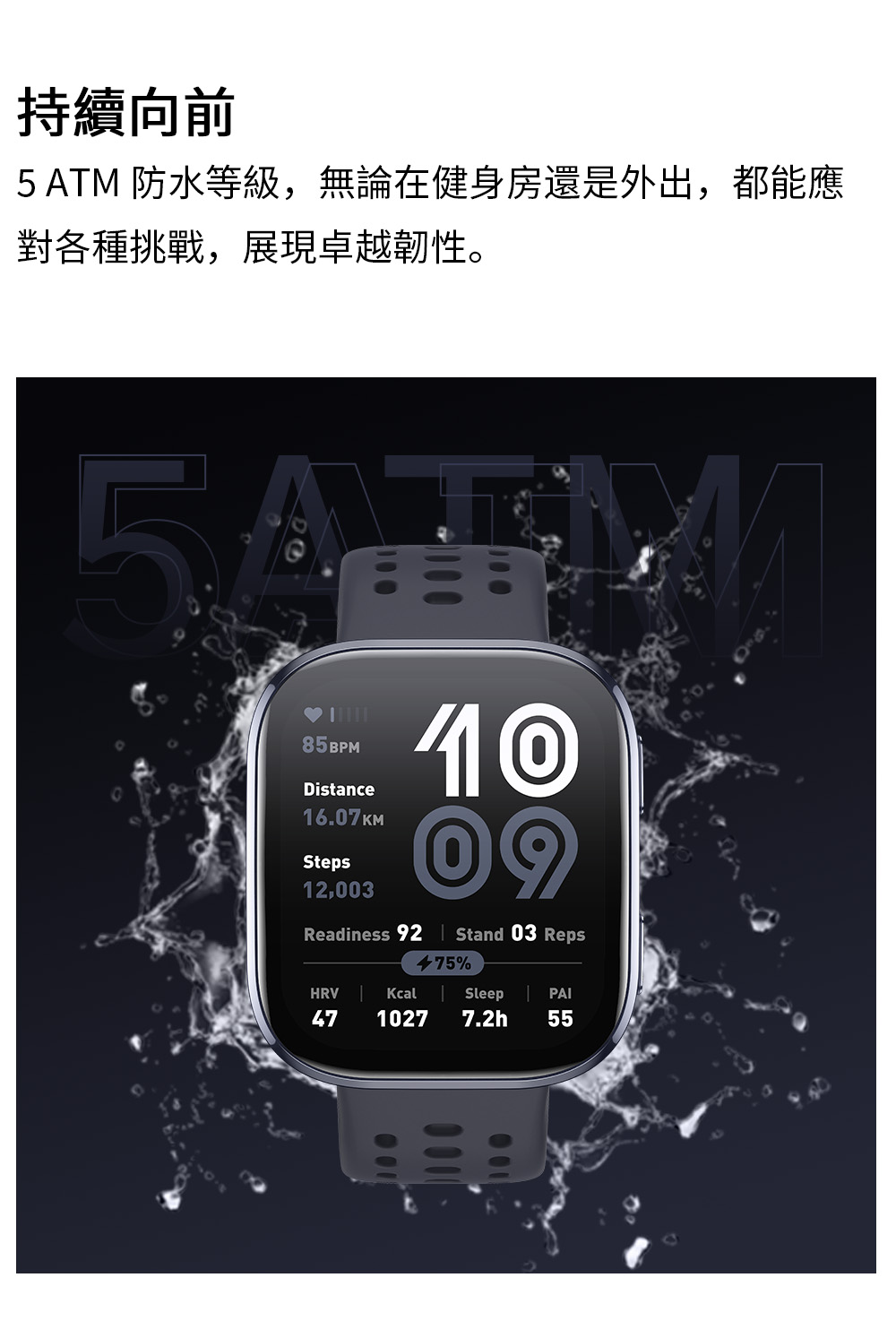 持續向前 5 ATM 防水等級,無論在健身房還是外出,都能應 對各種挑戰,展現卓越韌性。 