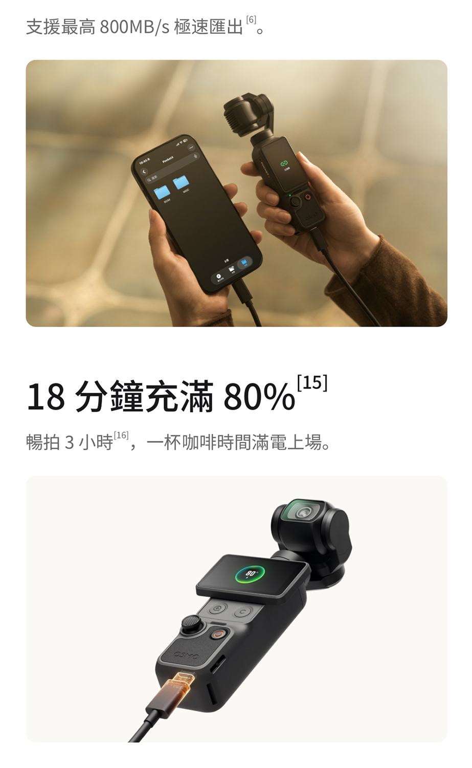 支援最高 800MB/s 極速匯出 18 分鐘充滿 80%15]暢拍3小時,一杯咖啡時間滿電上場。80