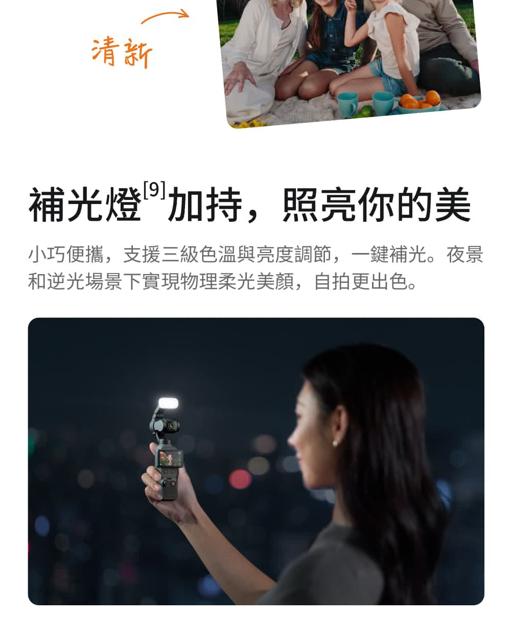 清新補光燈加持,照亮你的美小巧便攜,支援三級色溫與亮度調節,一鍵補光。夜景和逆光場景下實現物理柔光美顏,自拍更出色。
