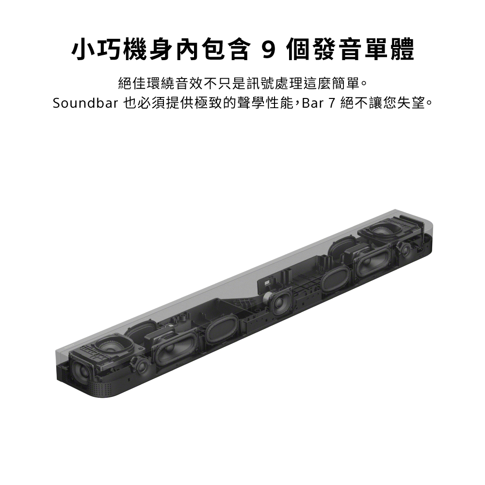 小巧機身包含9個發音單體絕佳環繞音效不只是訊號處理這麼簡單。Soundbar 也必須提供極致的聲學性能,Bar 7 絕不讓您失望。