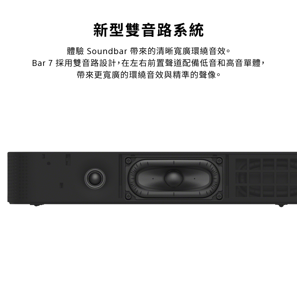 新型雙音路系統體驗 Soundbar 帶來的清晰寬廣環繞音效。Bar 7 採用雙音路設計,在左右前置聲道配備低音和高音單體,帶來更寬廣的環繞音效與精準的聲像。
